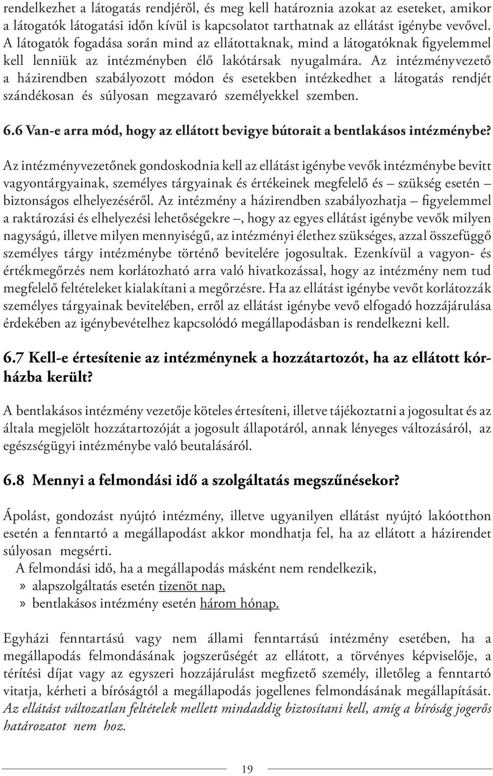Az intézményvezető a házirendben szabályozott módon és esetekben intézkedhet a látogatás rendjét szándékosan és súlyosan megzavaró személyekkel szemben. 6.