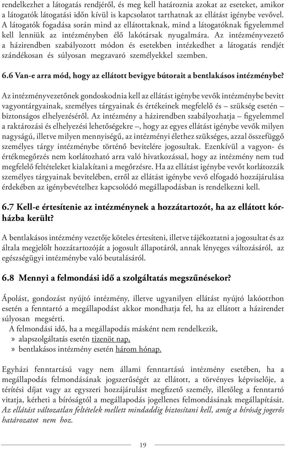 Az intézményvezető a házirendben szabályozott módon és esetekben intézkedhet a látogatás rendjét szándékosan és súlyosan megzavaró személyekkel szemben. 6.