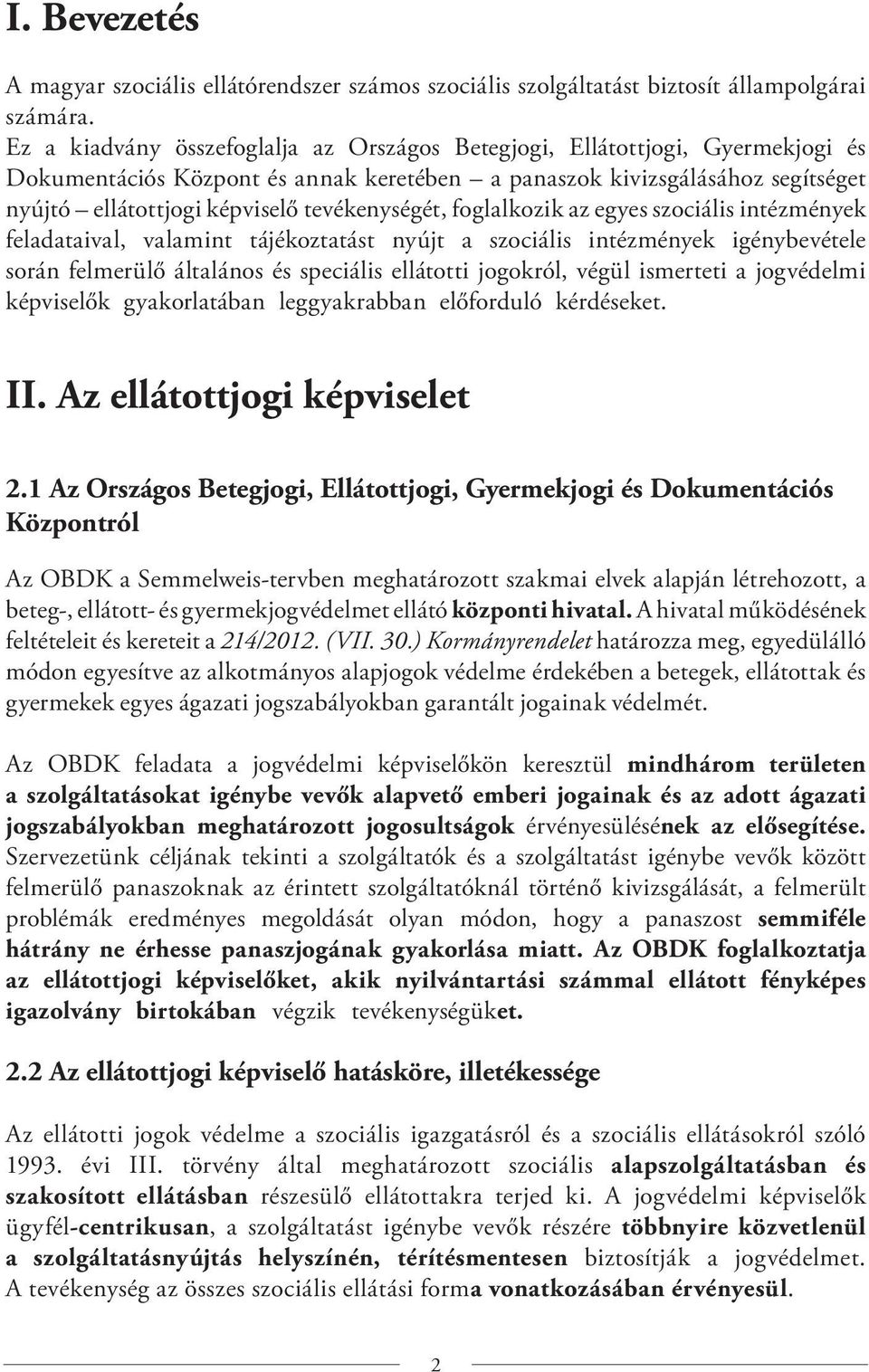 tevékenységét, foglalkozik az egyes szociális intézmények feladataival, valamint tájékoztatást nyújt a szociális intézmények igénybevétele során felmerülő általános és speciális ellátotti jogokról,