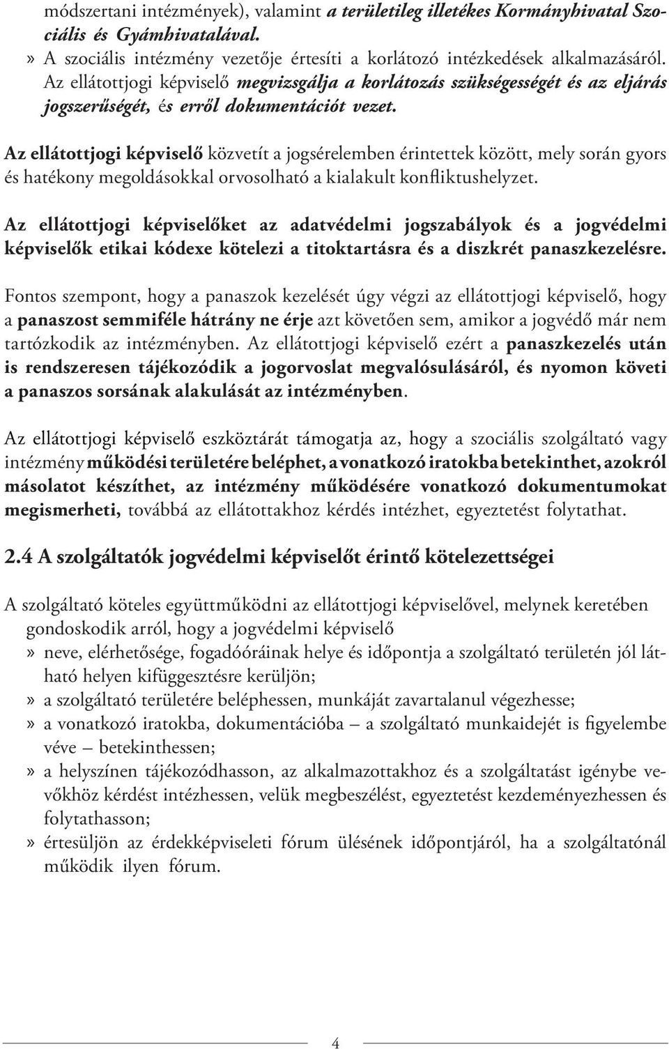 Az ellátottjogi képviselő közvetít a jogsérelemben érintettek között, mely során gyors és hatékony megoldásokkal orvosolható a kialakult konfliktushelyzet.