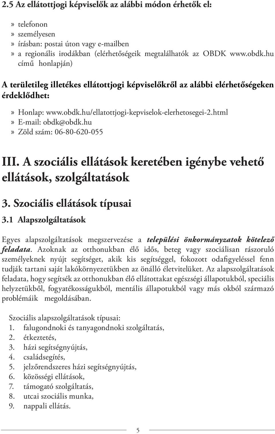 hu Zöld szám: 06-80-620-055 III. A szociális ellátások keretében igénybe vehető ellátások, szolgáltatások 3. Szociális ellátások típusai 3.