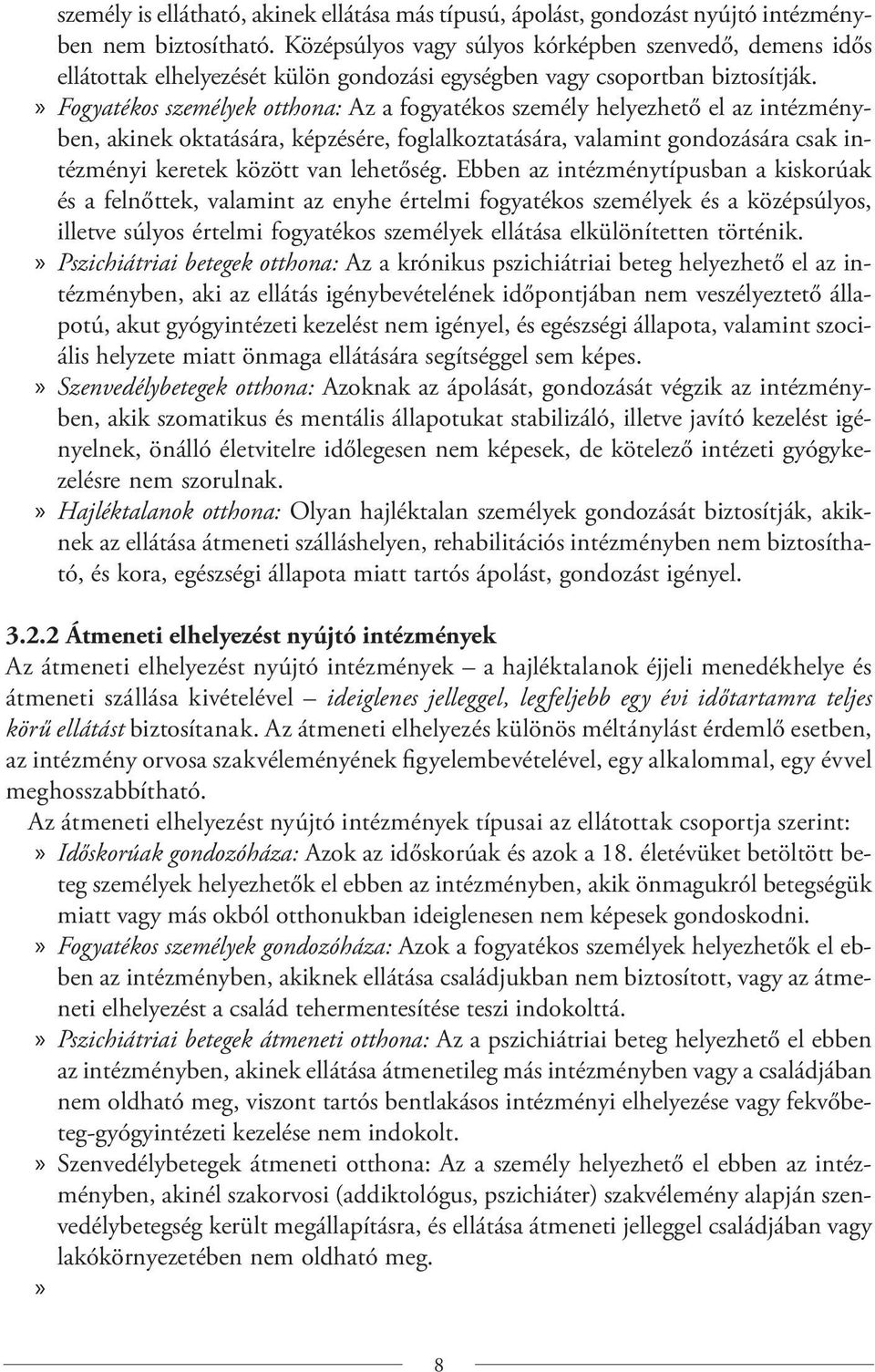 Fogyatékos személyek otthona: Az a fogyatékos személy helyezhető el az intézményben, akinek oktatására, képzésére, foglalkoztatására, valamint gondozására csak intézményi keretek között van lehetőség.