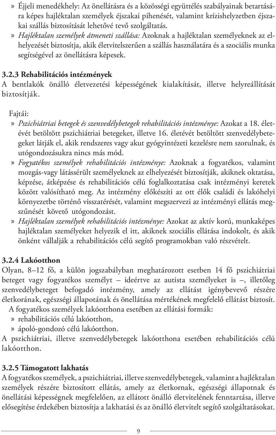 Hajléktalan személyek átmeneti szállása: Azoknak a hajléktalan személyeknek az elhelyezését biztosítja, akik életvitelszerűen a szállás használatára és a szociális munka segítségével az önellátásra