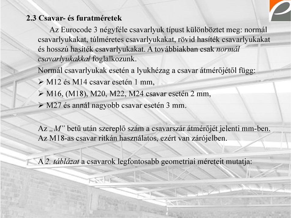 Normál csavarlyukak esetén a lyukhézag a csavar átmérőjétől függ: M12 és M14 csavar esetén 1 mm, M16,,(M18), M20, M22, M24 csavar esetén 2 mm, M27 és annál