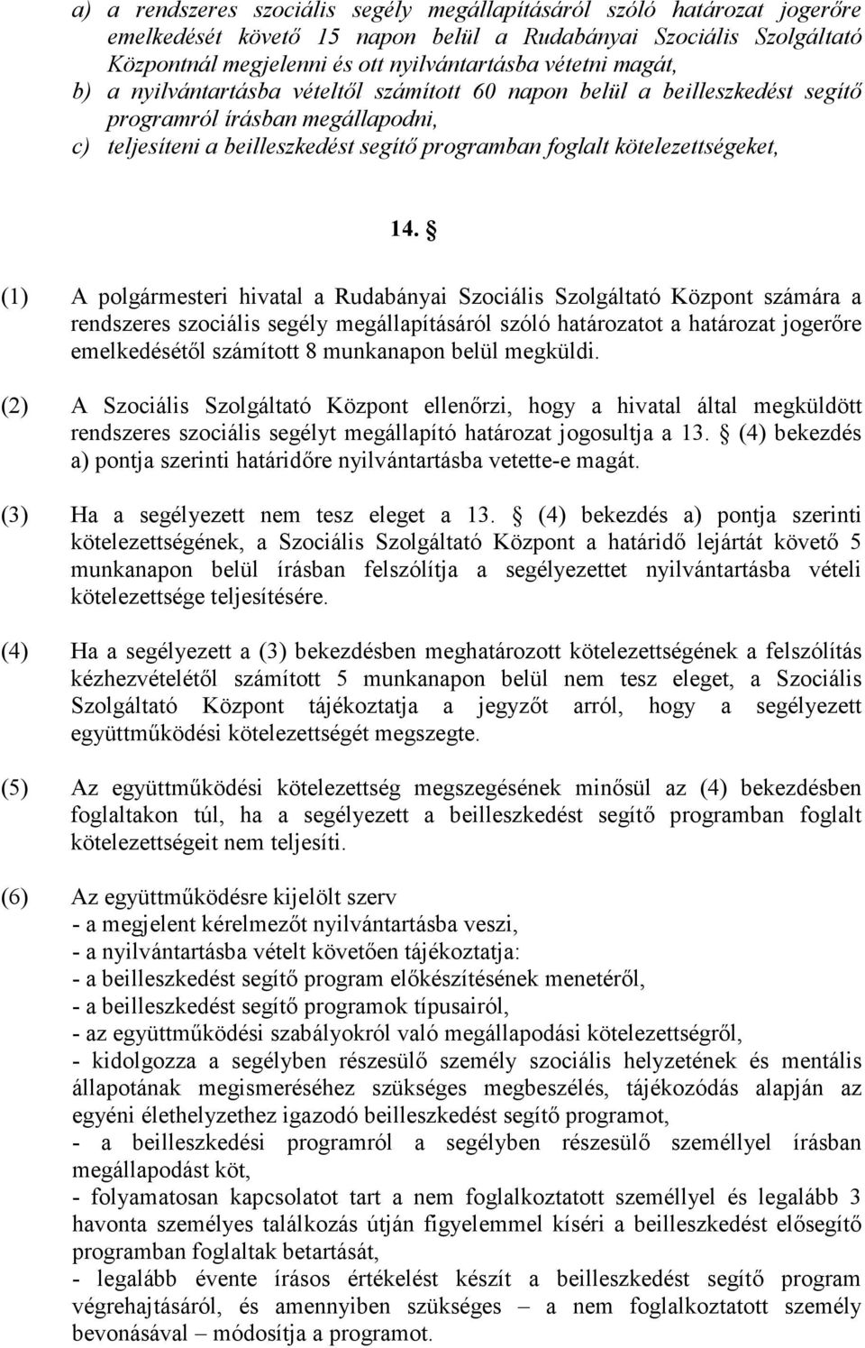 (1) A polgármesteri hivatal a Rudabányai Szociális Szolgáltató Központ számára a rendszeres szociális segély megállapításáról szóló határozatot a határozat jogerıre emelkedésétıl számított 8
