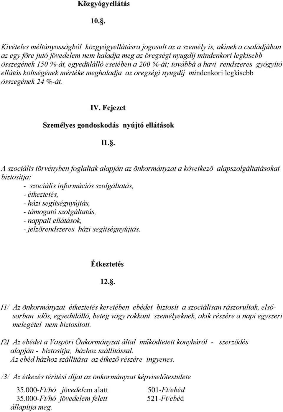 egyedülálló esetében a 200 %-át; továbbá a havi rendszeres gyógyító ellátás költségének mértéke meghaladja az öregségi nyugdíj mindenkori legkisebb összegének 24 %-át. IV.