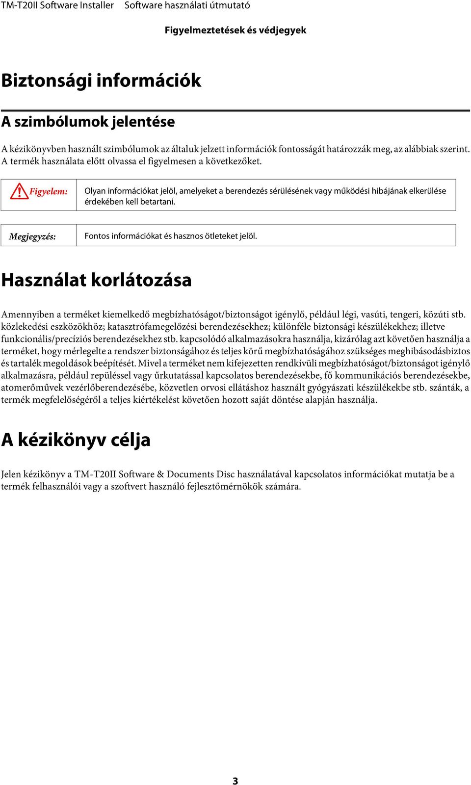 Megjegyzés: Fontos információkat és hasznos ötleteket jelöl. Használat korlátozása Amennyiben a terméket kiemelkedő megbízhatóságot/biztonságot igénylő, például légi, vasúti, tengeri, közúti stb.