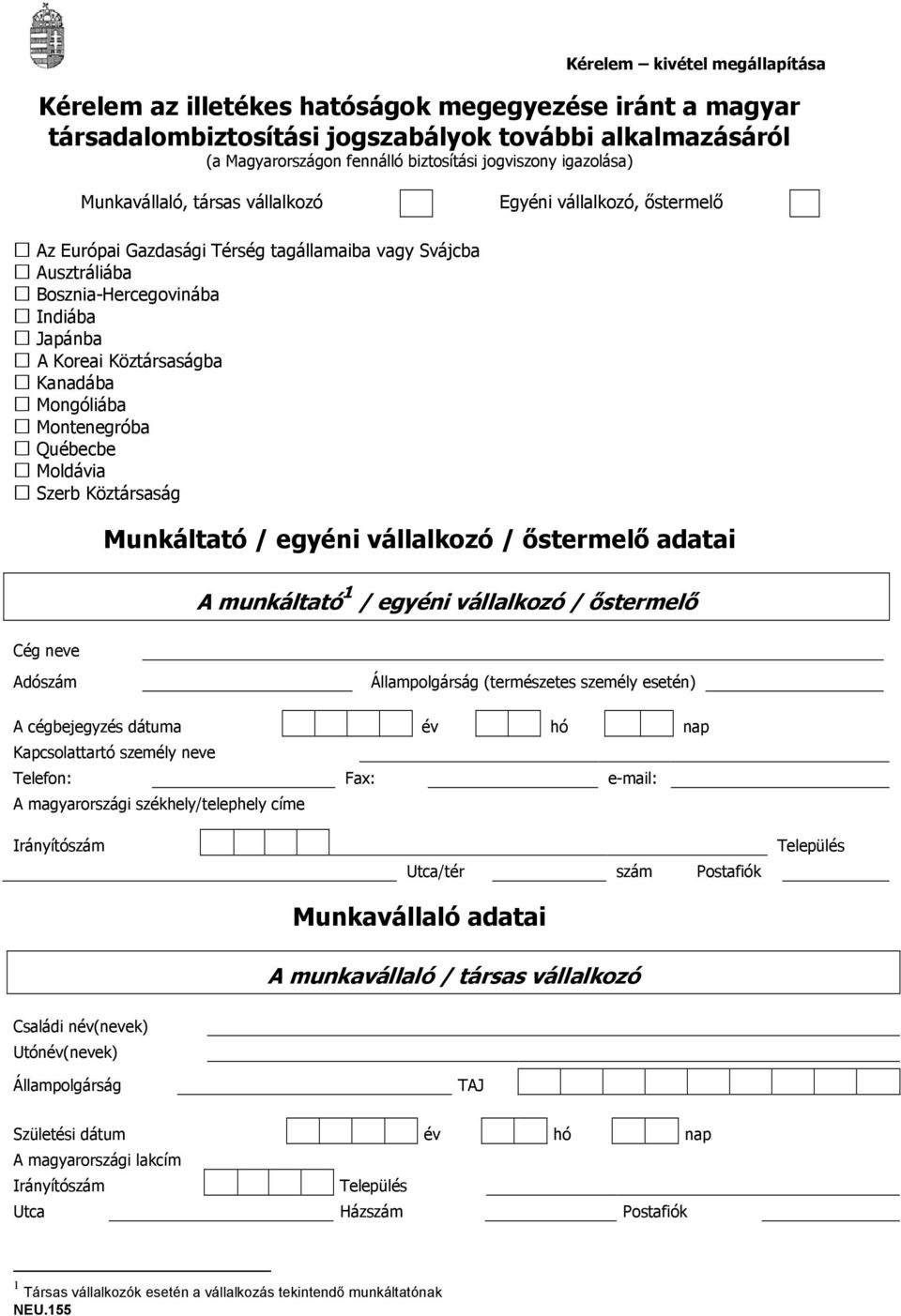 Montenegróba Québecbe Moldávia Szerb Köztársaság Munkáltató / egyéni vállalkozó / őstermelő adatai A munkáltató 1 / egyéni vállalkozó / őstermelő Cég neve Adószám Állampolgárság (természetes személy