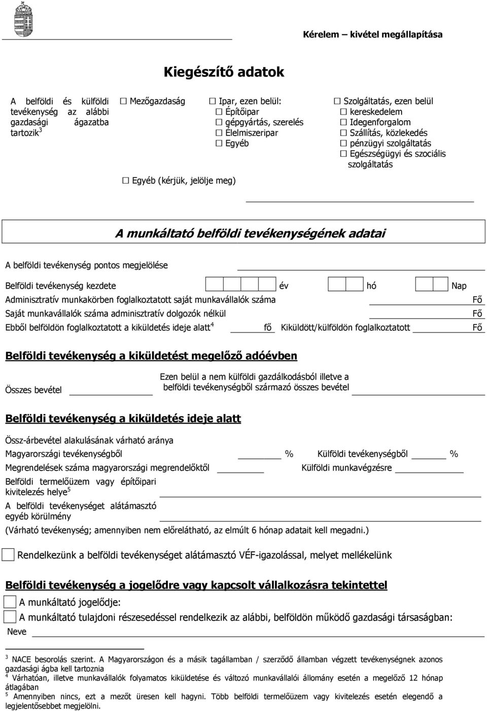 tevékenység pontos megjelölése Belföldi tevékenység kezdete év hó Nap Adminisztratív munkakörben foglalkoztatott saját munkavállalók száma Fő Saját munkavállalók száma adminisztratív dolgozók nélkül