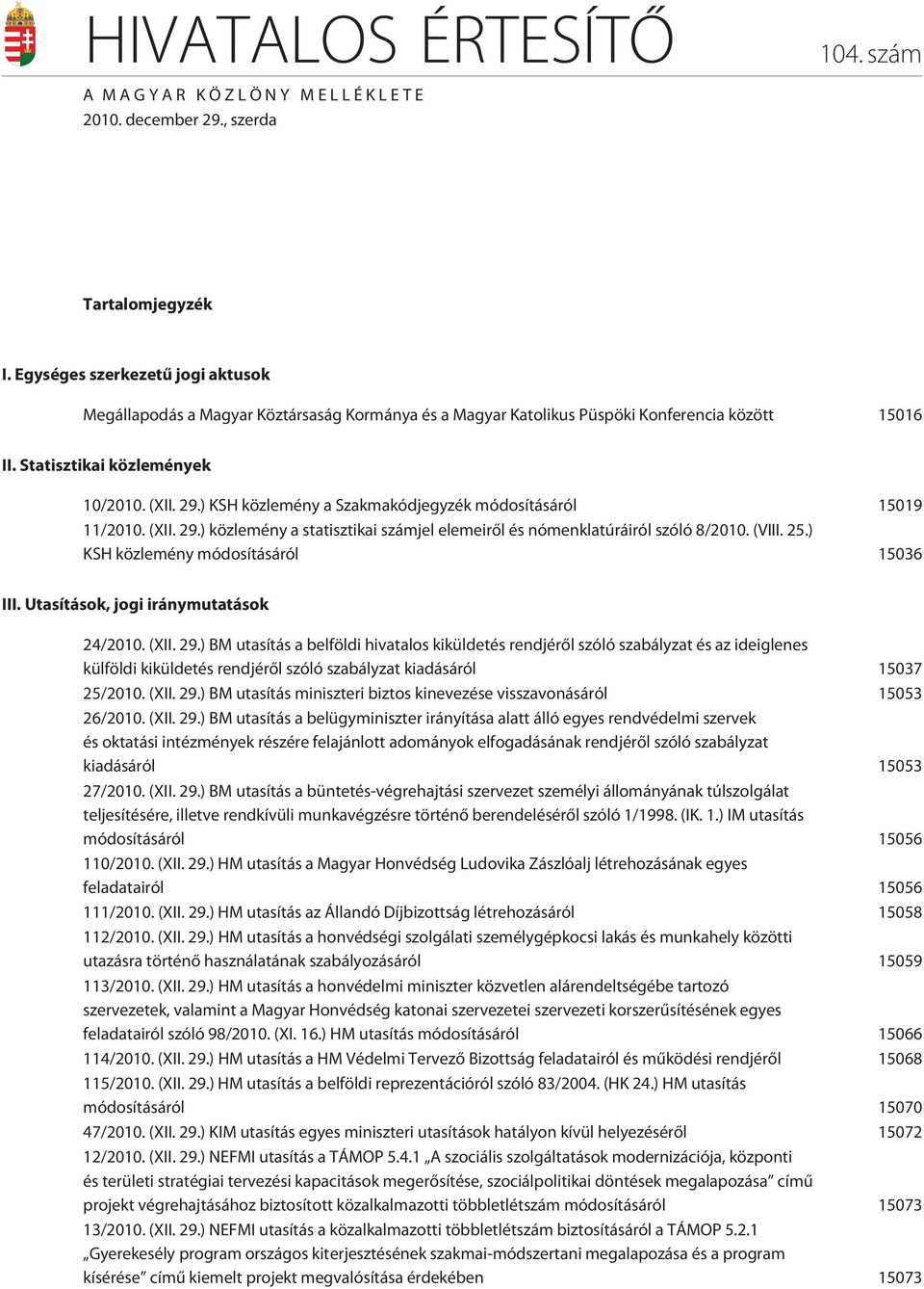 ) KSH közlemény a Szakmakódjegyzék módosításáról 15019 11/2010. (XII. 29.) közlemény a statisztikai számjel elemeirõl és nómenklatúráiról szóló 8/2010. (VIII. 25.