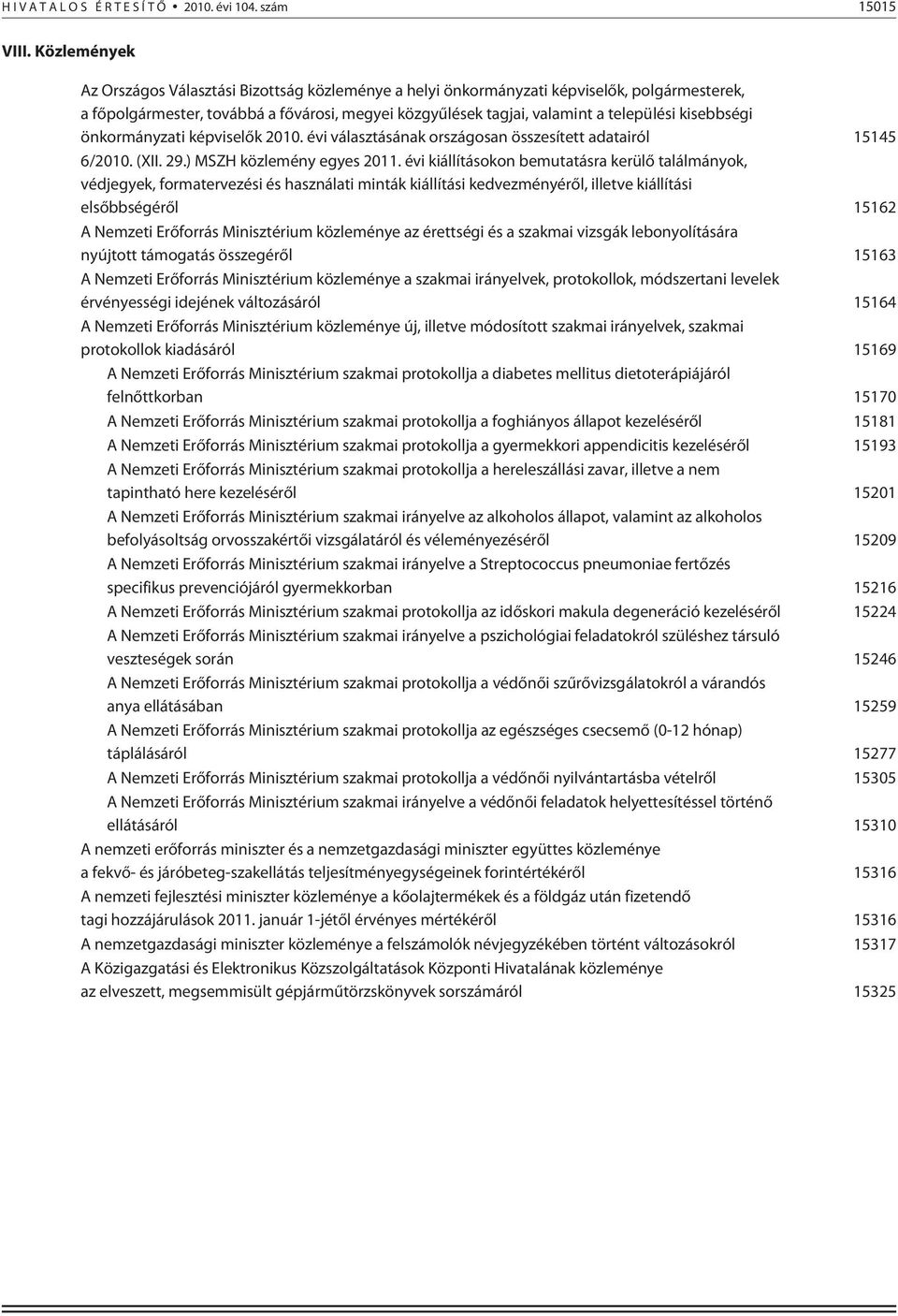 kisebbségi önkormányzati képviselõk 2010. évi választásának országosan összesített adatairól 15145 6/2010. (XII. 29.) MSZH közlemény egyes 2011.