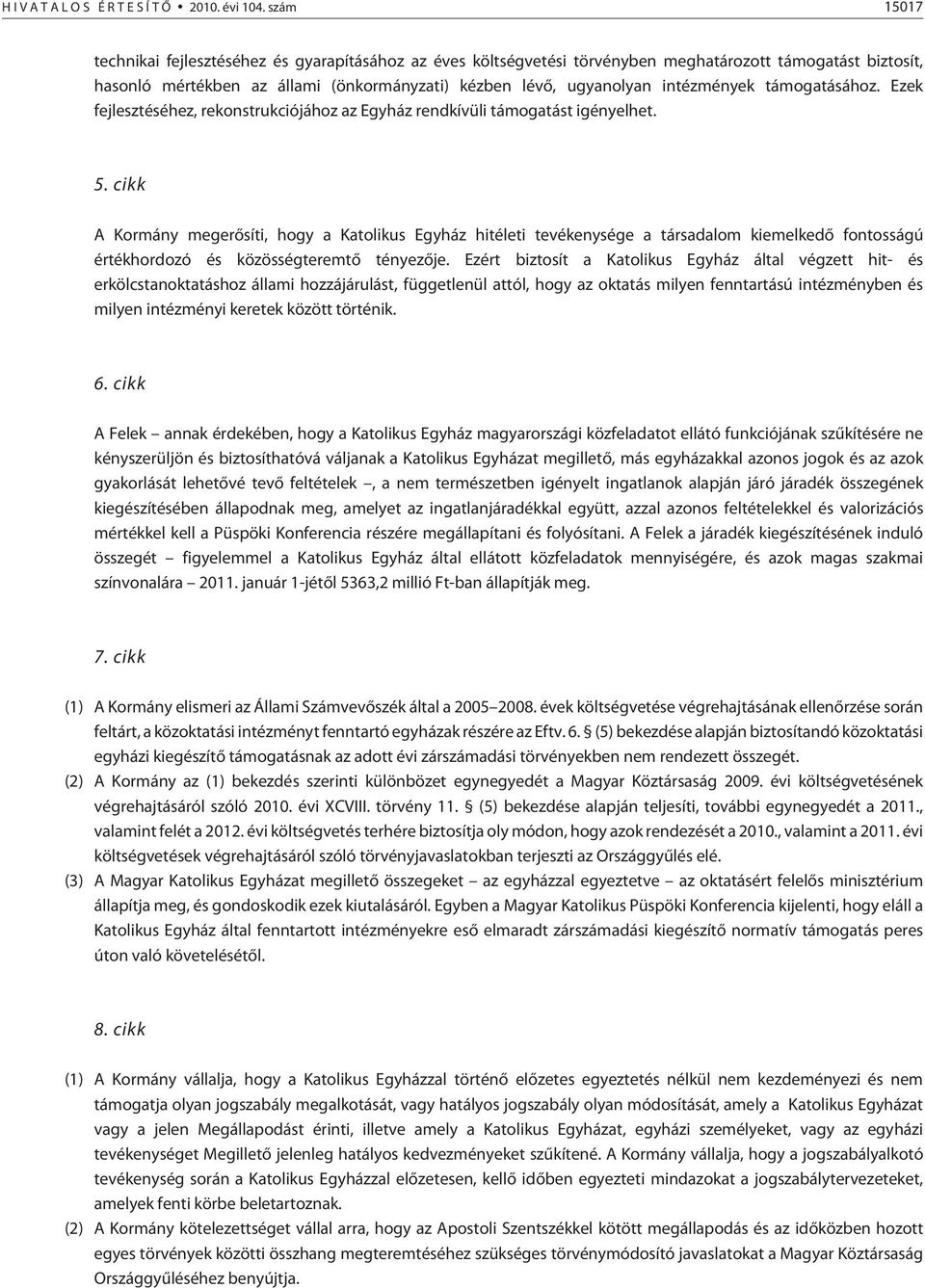 intézmények támogatásához. Ezek fejlesztéséhez, rekonstrukciójához az Egyház rendkívüli támogatást igényelhet. 5.