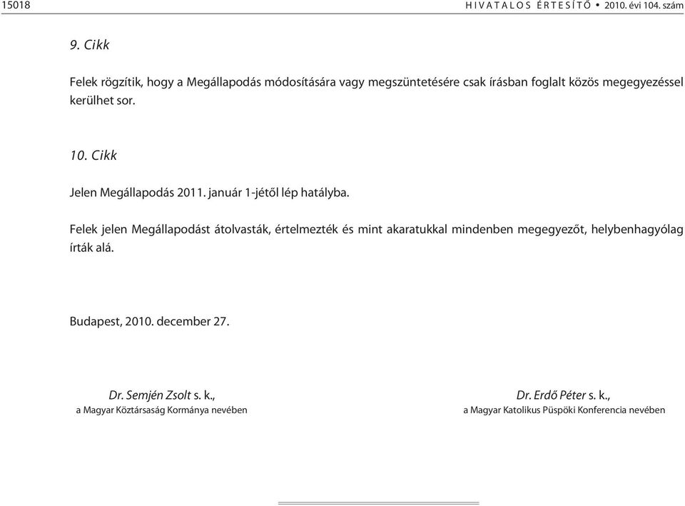 Cikk Jelen Megállapodás 2011. január 1-jétõl lép hatályba.