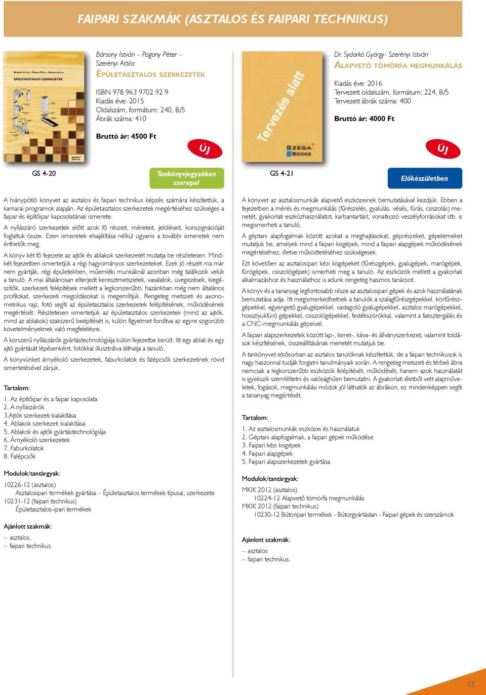 Péter Szerényi Attila Épületasztalos szerkezetek ISBN 978 963 9702 92 9 Kiadás éve: 2015 Oldalszám, formátum: 240, B/5 Ábrák száma: 410 Bruttó ár: 4500 Ft ÚJ Dr.