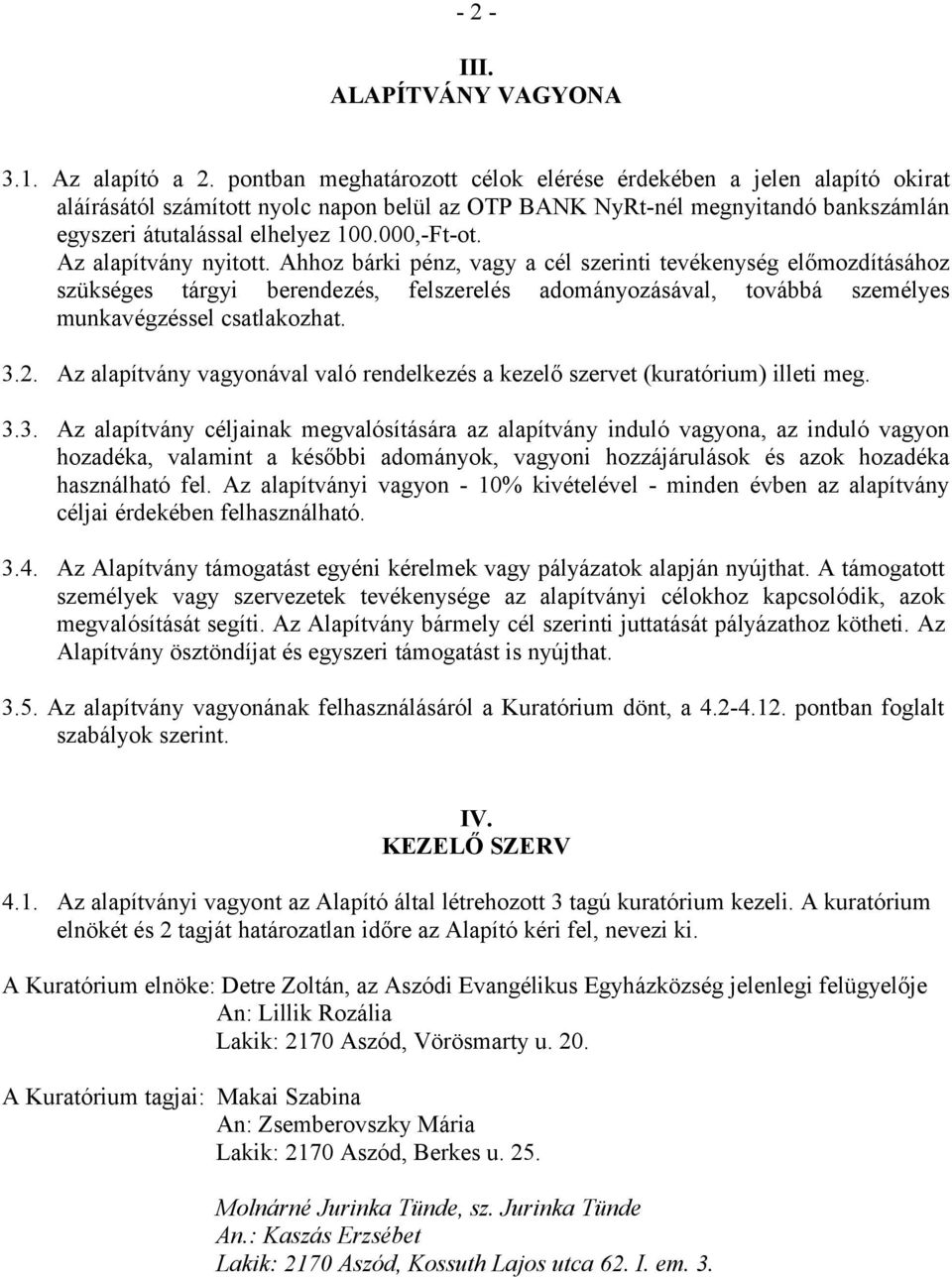 Az alapítvány nyitott. Ahhoz bárki pénz, vagy a cél szerinti tevékenység előmozdításához szükséges tárgyi berendezés, felszerelés adományozásával, továbbá személyes munkavégzéssel csatlakozhat. 3.2.