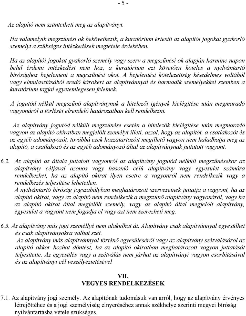 megszűnési okot. A bejelentési kötelezettség késedelmes voltából vagy elmulasztásából eredő károkért az alapítvánnyal és harmadik személyekkel szemben a kuratórium tagjai egyetemlegesen felelnek.