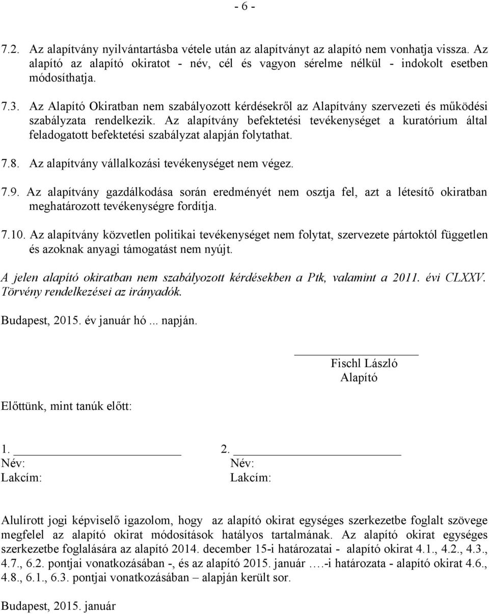 Az alapítvány befektetési tevékenységet a kuratórium által feladogatott befektetési szabályzat alapján folytathat. 7.8. Az alapítvány vállalkozási tevékenységet nem végez. 7.9.