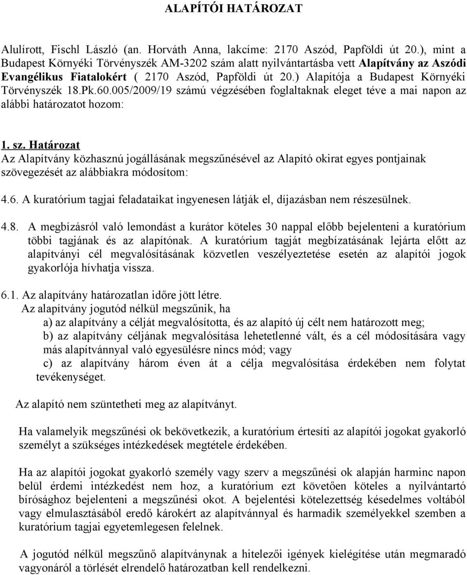 ) Alapítója a Budapest Környéki Törvényszék 18.Pk.60.005/2009/19 szá