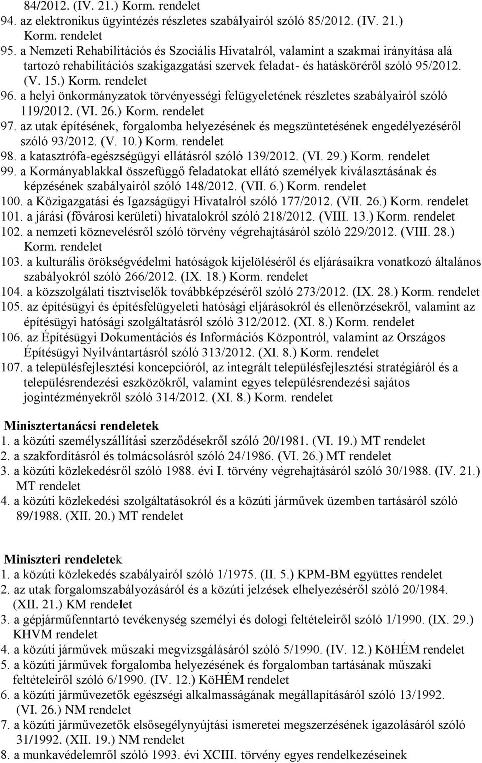 a helyi önkormányzatok törvényességi felügyeletének részletes szabályairól szóló 119/2012. (VI. 26.) 97. az utak építésének, forgalomba helyezésének és megszüntetésének engedélyezéséről szóló 93/2012.