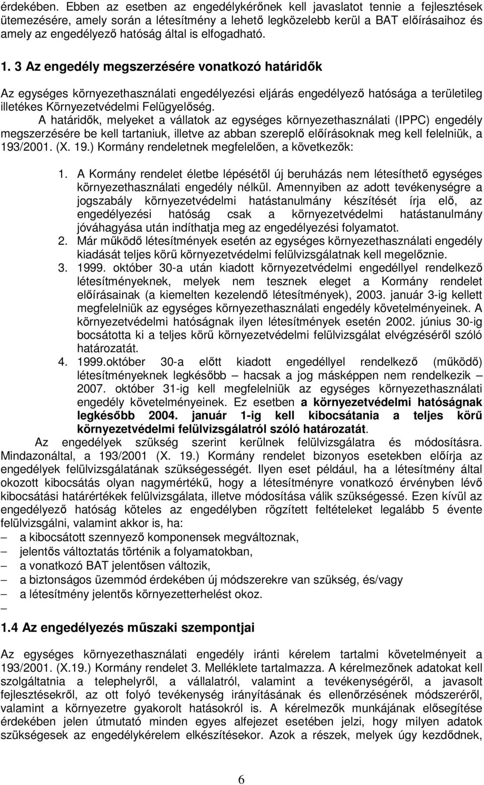 elfogadható. 1. 3 Az engedély megszerzésére vonatkozó határidk Az egységes környezethasználati engedélyezési eljárás engedélyez hatósága a területileg illetékes Környezetvédelmi Felügyelség.