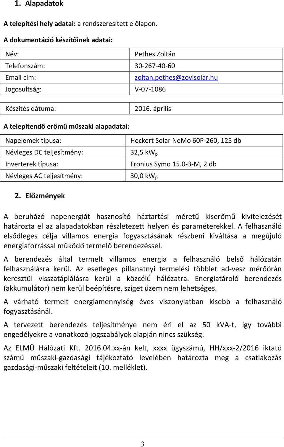 április A telepítendő erőmű műszaki alapadatai: Napelemek típusa: Névleges DC teljesítmény: Inverterek típusa: Névleges AC teljesítmény: Heckert Solar NeMo 60P-260, 125 db 32,5 kw p Fronius Symo 15.