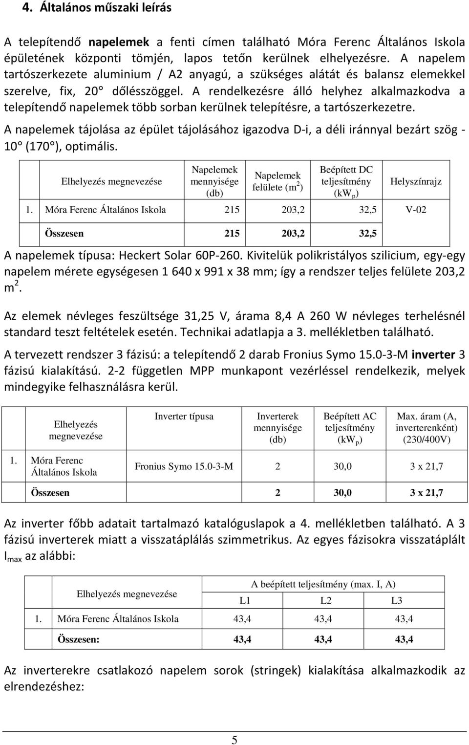 A rendelkezésre álló helyhez alkalmazkodva a telepítendő napelemek több sorban kerülnek telepítésre, a tartószerkezetre.