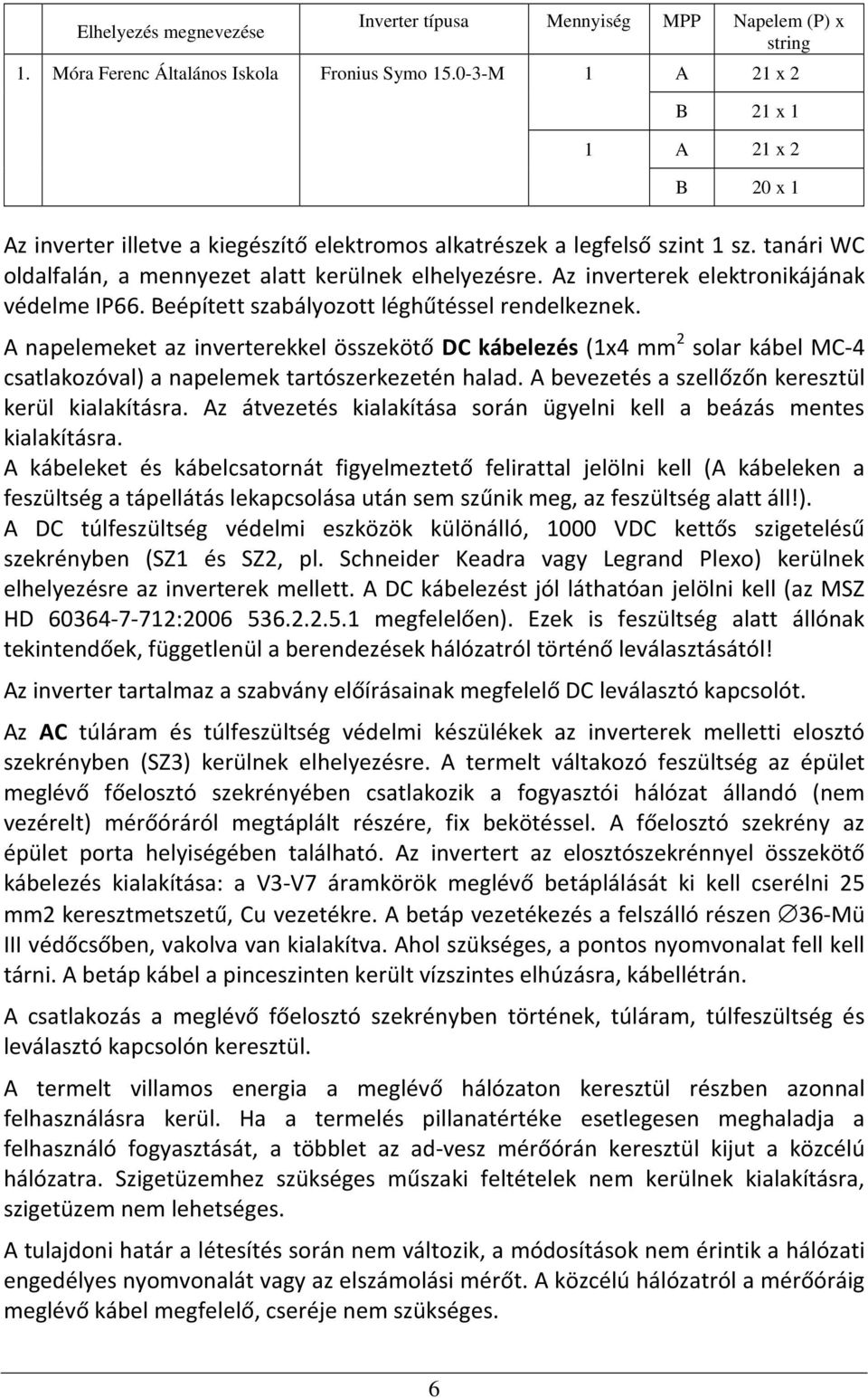 Az inverterek elektronikájának védelme IP66. Beépített szabályozott léghűtéssel rendelkeznek.