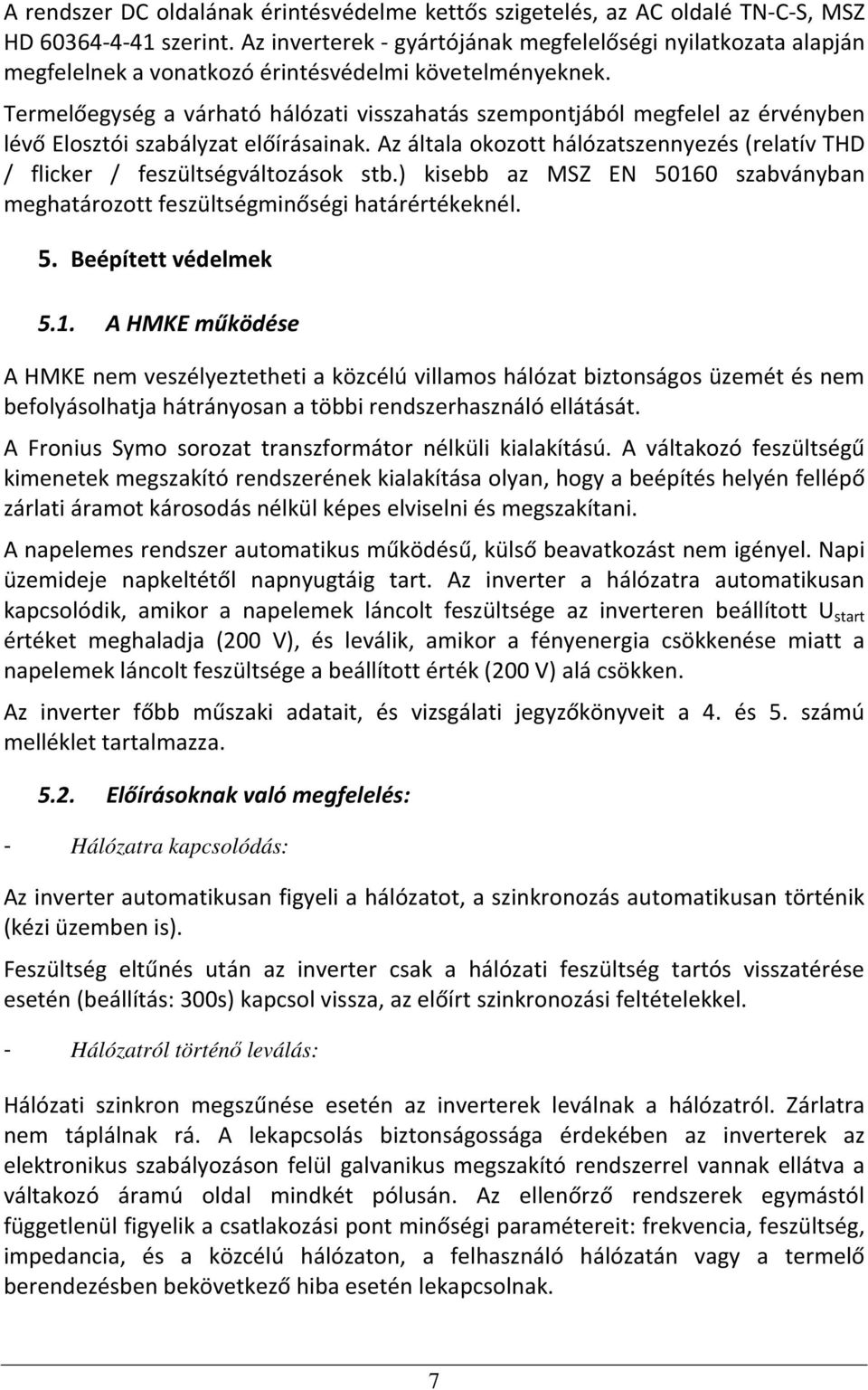 Termelőegység a várható hálózati visszahatás szempontjából megfelel az érvényben lévő Elosztói szabályzat előírásainak.