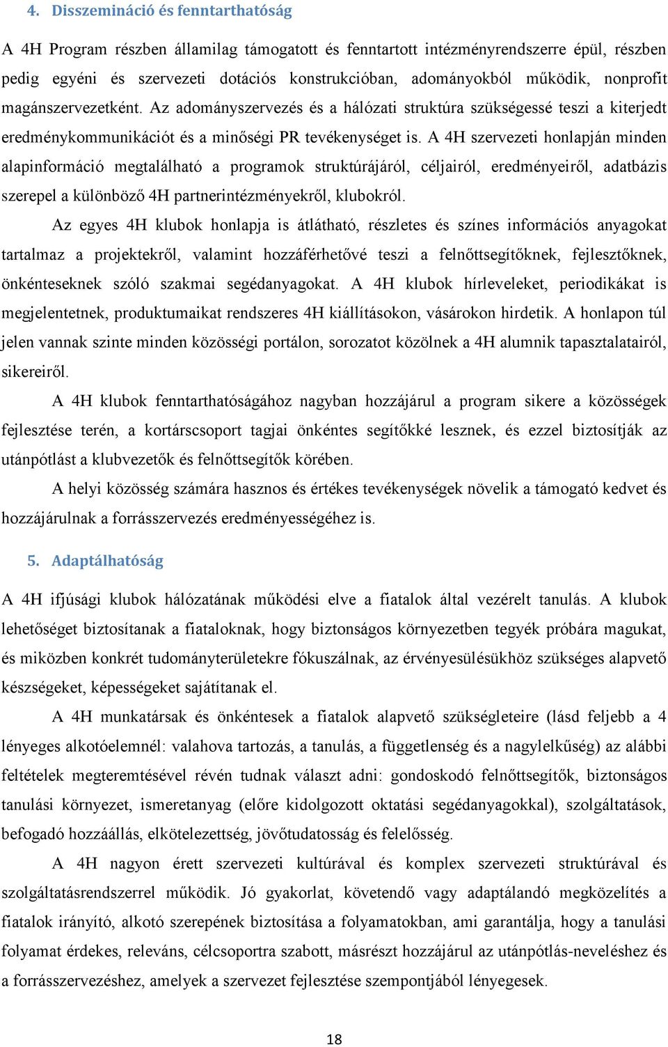 A 4H szervezeti honlapján minden alapinformáció megtalálható a programok struktúrájáról, céljairól, eredményeiről, adatbázis szerepel a különböző 4H partnerintézményekről, klubokról.