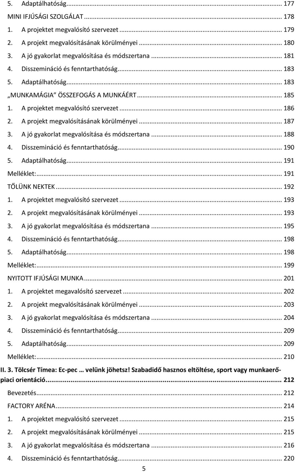 A projekt megvalósításának körülményei... 187 3. A jó gyakorlat megvalósítása és módszertana... 188 4. Disszemináció és fenntarthatóság... 190 5. Adaptálhatóság... 191 Melléklet:... 191 TŐLÜNK NEKTEK.