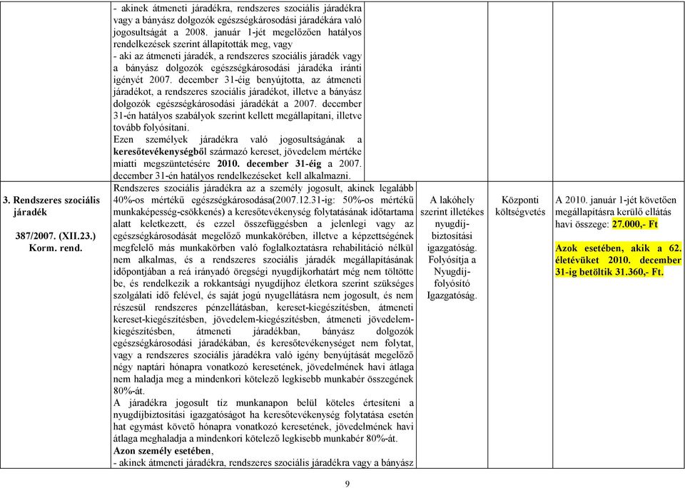 január 1-jét megelőzően hatályos rendelkezések szerint állapították meg, vagy - aki az átmeneti járadék, a rendszeres szociális járadék vagy a bányász dolgozók egészségkárosodási járadéka iránti