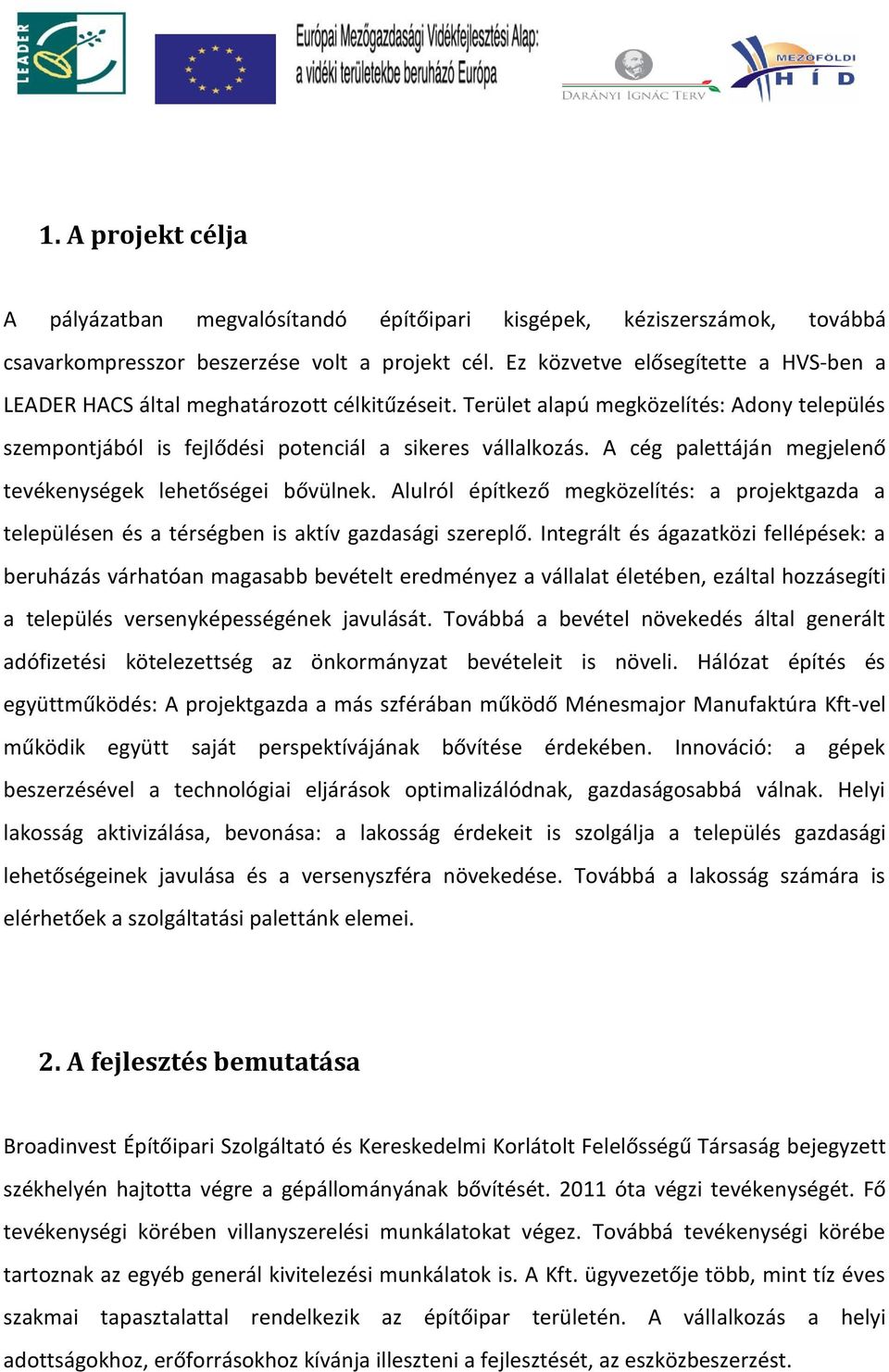 A cég palettáján megjelenő tevékenységek lehetőségei bővülnek. Alulról építkező megközelítés: a projektgazda a településen és a térségben is aktív gazdasági szereplő.