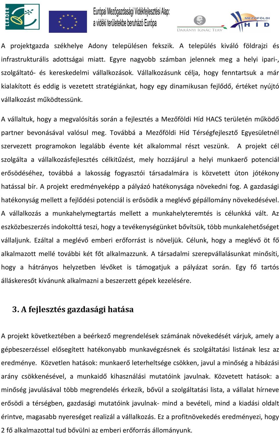 Vállalkozásunk célja, hogy fenntartsuk a már kialakított és eddig is vezetett stratégiánkat, hogy egy dinamikusan fejlődő, értéket nyújtó vállalkozást működtessünk.