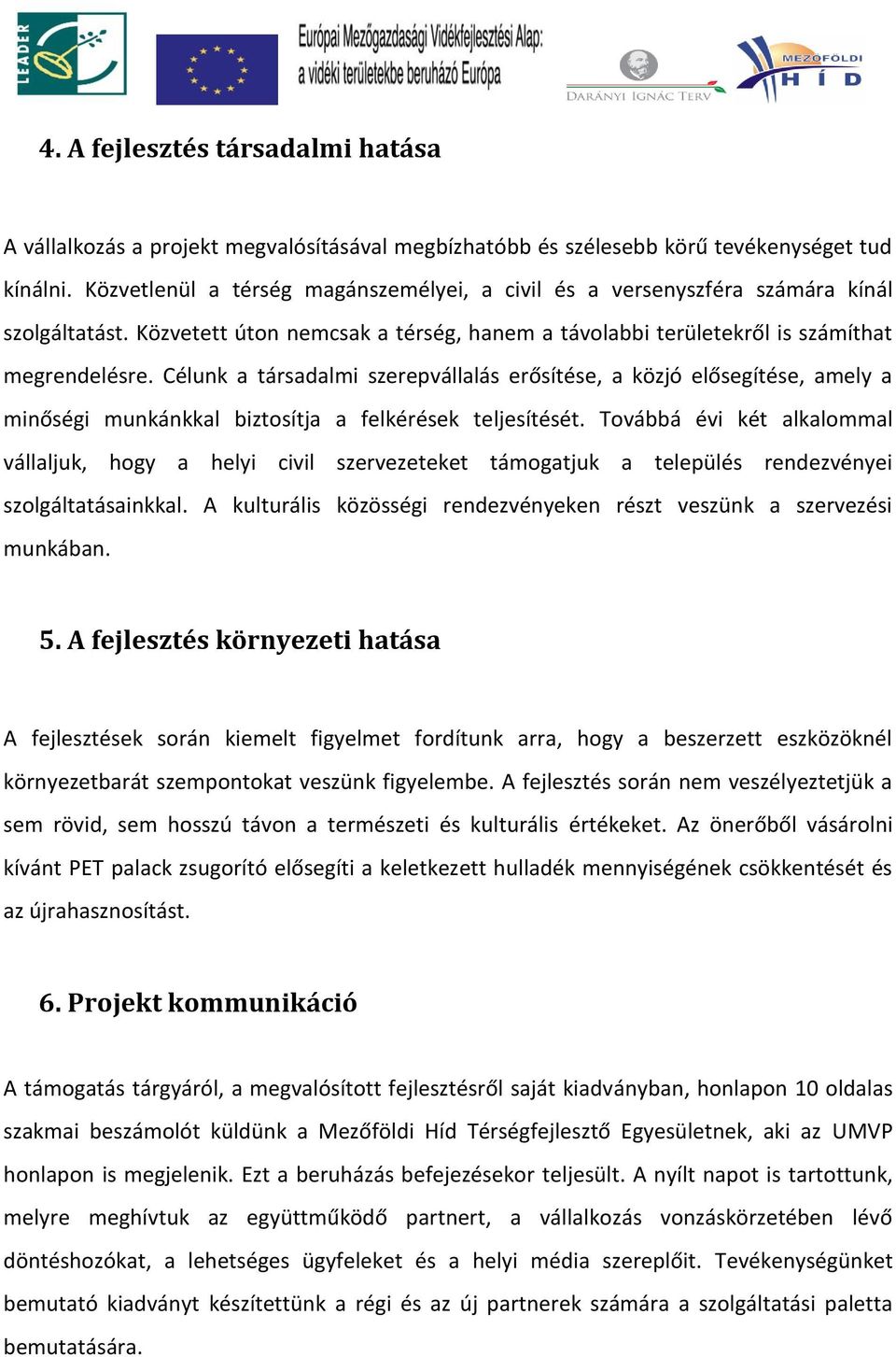 Célunk a társadalmi szerepvállalás erősítése, a közjó elősegítése, amely a minőségi munkánkkal biztosítja a felkérések teljesítését.