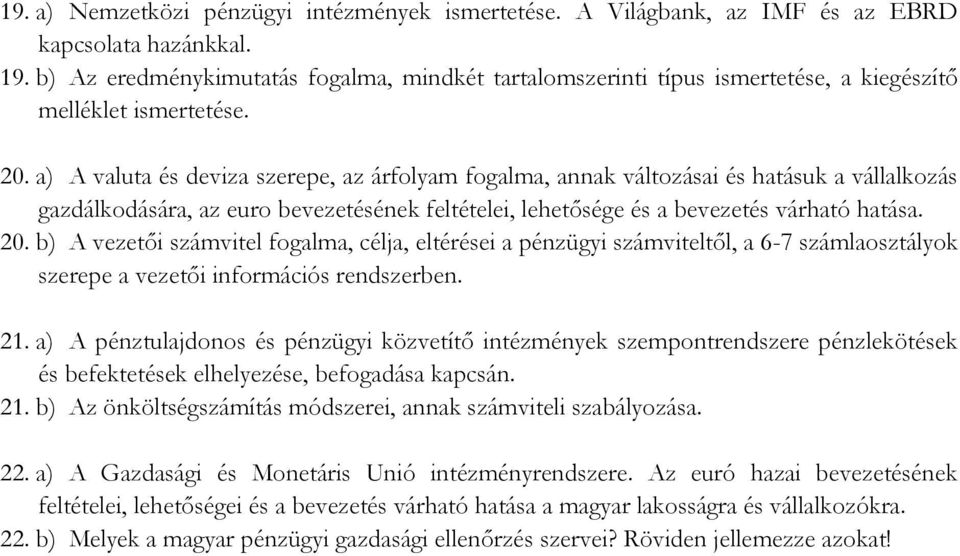 a) A valuta és deviza szerepe, az árfolyam fogalma, annak változásai és hatásuk a vállalkozás gazdálkodására, az euro bevezetésének feltételei, lehetősége és a bevezetés várható hatása. 20.