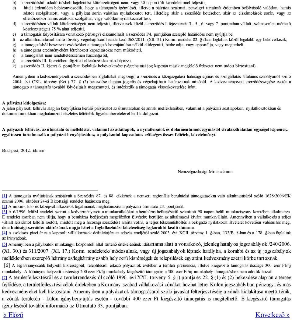 során, vagy az ellenőrzéskor hamis adatokat szolgáltat, vagy valótlan nyilatkozatot tesz, d) a szerződésben vállalt kötelezettségeit nem teljesíti, illetve ezek közül a szerződés I. fejezetének 3., 5.