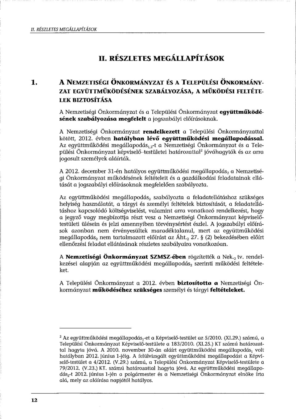 szabályozása megfelelt a jogszabályi előírásoknak. A Nemzetiségi Önkormányzat rendelkezett a Települési Önkormányzattal kötött, 2012. évben hatályban lévő együttműködési megállapodással.