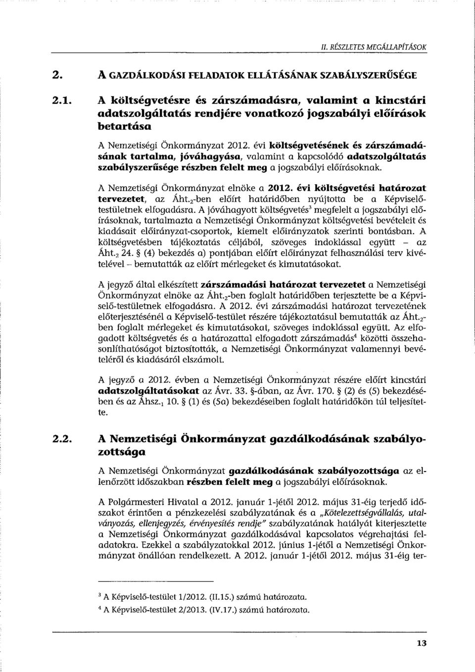 évi költségvetésének és zárszámadásának tartalma, jóváhagyása, valamint a kapcsolódó adatszolgáltatás szabályszerűsége részben felelt meg a jogszabályi előírásoknak.