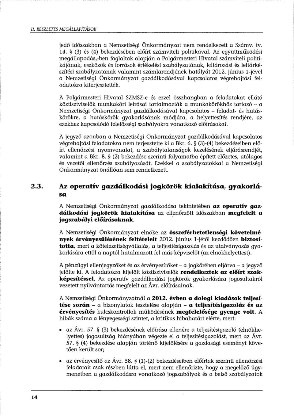 valamint számlarendjének hatályát 2012. június l-jével a Nemzetiségi Önkormányzat gazdálkodásával kapcsolatos végrehajtási feladatokra kiterjesztették.
