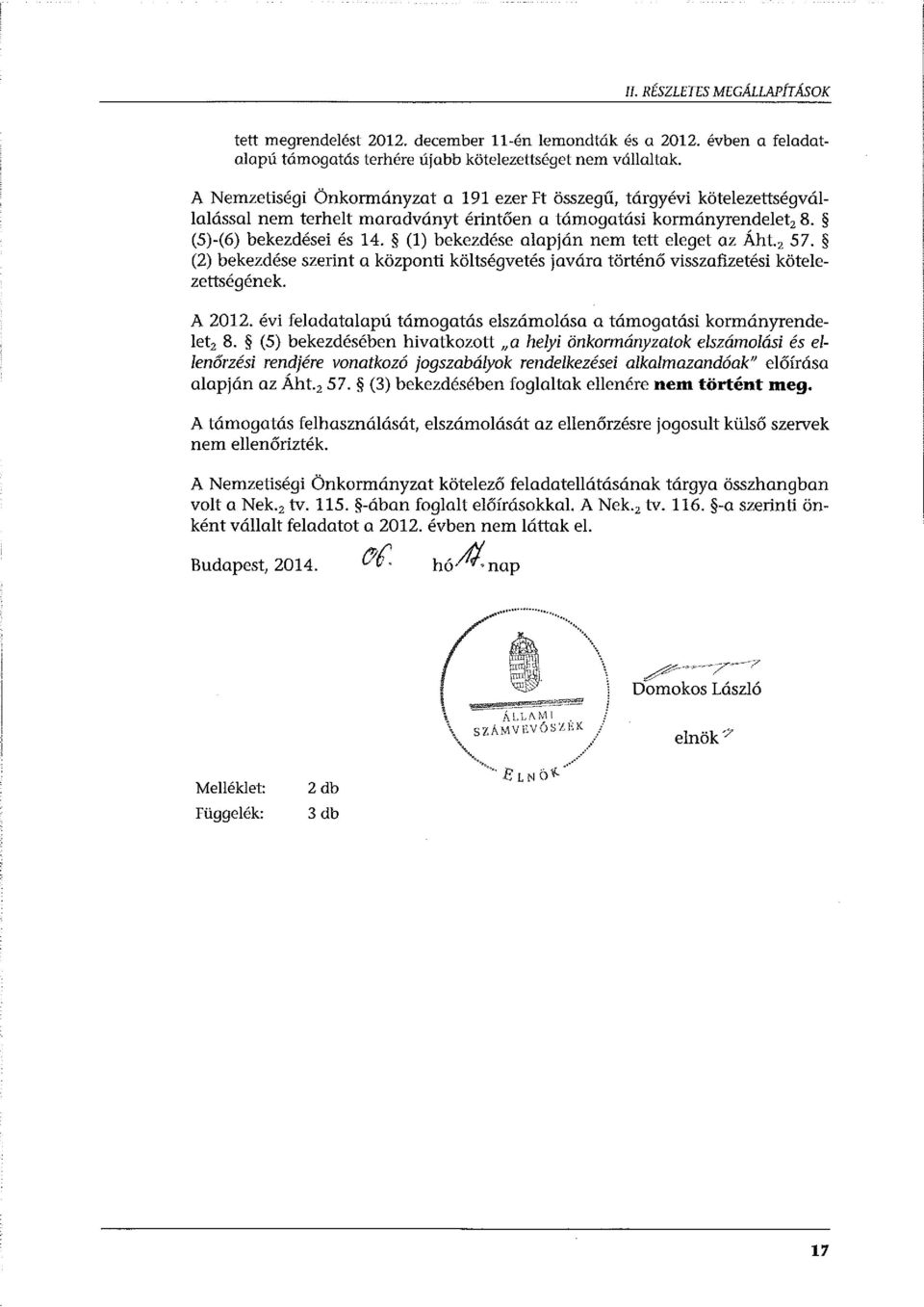 (l) bekezdése alapján nem tett eleget az Áht.2 57. (2) bekezdése szerint a központi költségvetés javára történő visszafizetési kötelezettségének. A 2012.