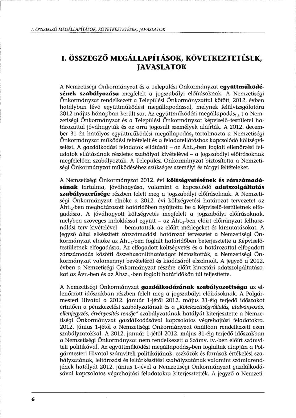 A Nemzetiségi Önkormányzat rendelkezett a Települési Önkormányzattal kötött, 2012. évben hatályban lévő együttműködési megállapodással, melynek felülvizsgálatára 2012 május hónapban került sor.