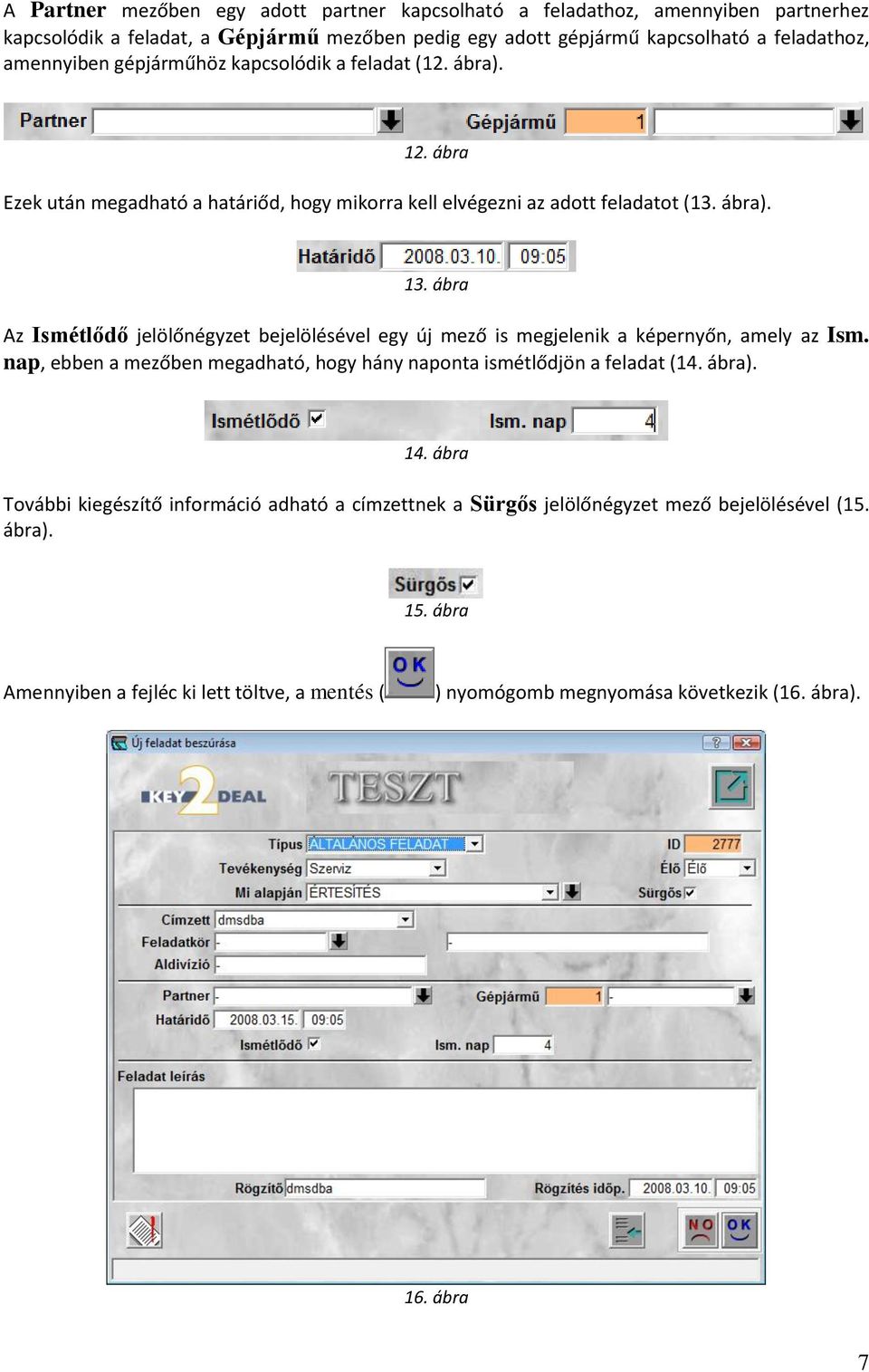 ábra Az Ismétlődő jelölőnégyzet bejelölésével egy új mező is megjelenik a képernyőn, amely az Ism. nap, ebben a mezőben megadható, hogy hány naponta ismétlődjön a feladat (14. ábra). 14.