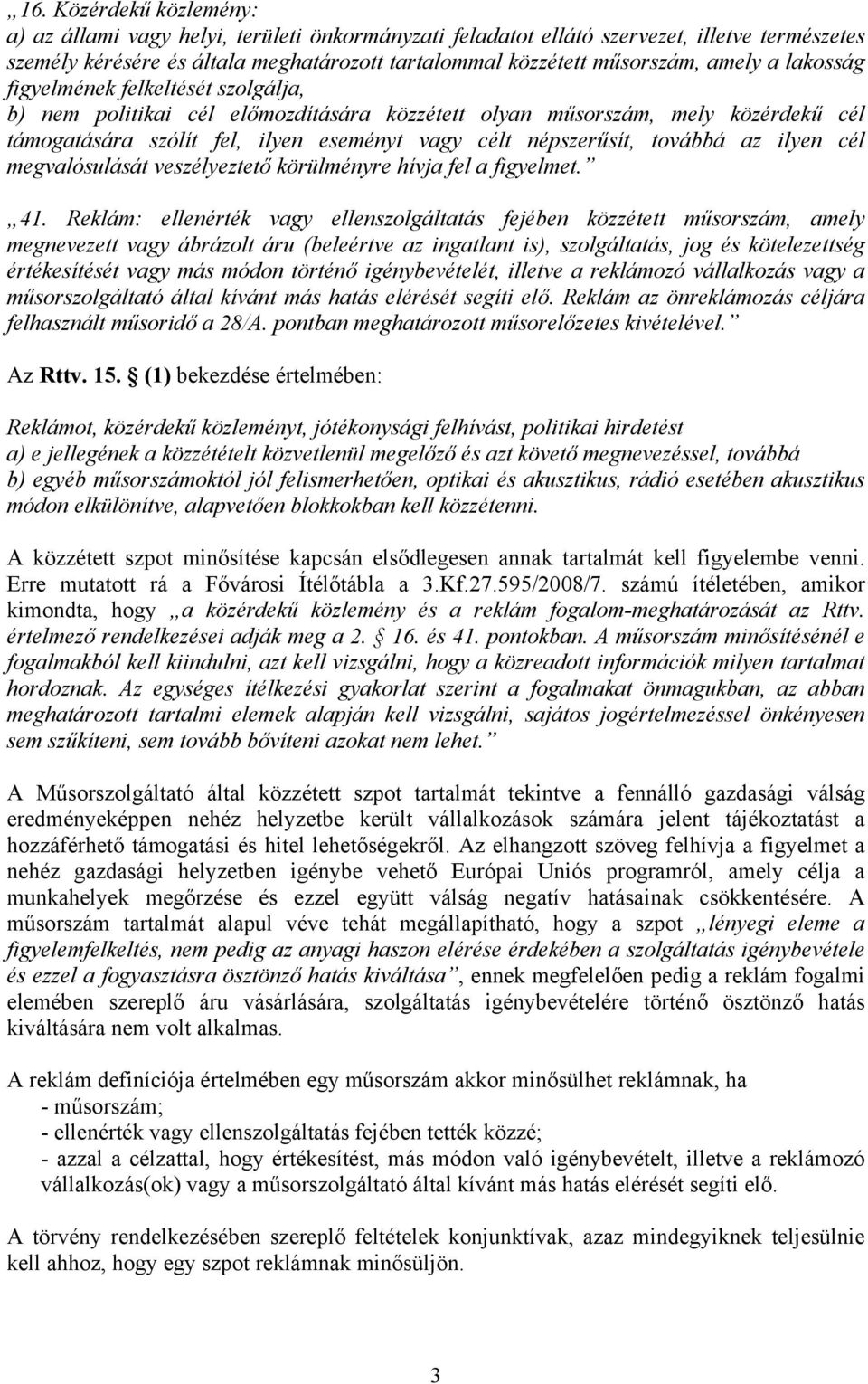 továbbá az ilyen cél megvalósulását veszélyeztető körülményre hívja fel a figyelmet. 41.