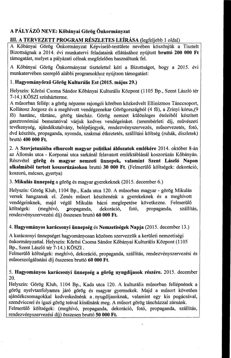 évi munkatervi feladataink ellátásához nyújtott bruttó 200 OOO Ft támogatást, melyet a pályázati célnak megfelelően használtunk fel.