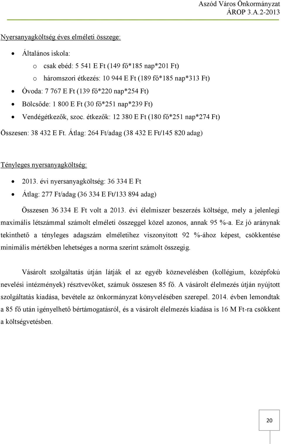 Átlag: 264 Ft/adag (38 432 E Ft/145 820 adag) Tényleges nyersanyagköltség: 2013. évi nyersanyagköltség: 36 334 E Ft Átlag: 277 Ft/adag (36 334 E Ft/133 894 adag) Összesen 36 334 E Ft volt a 2013.