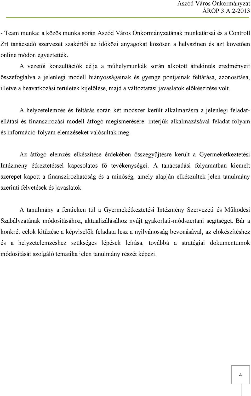 A vezetői konzultációk célja a műhelymunkák során alkotott áttekintés eredményeit összefoglalva a jelenlegi modell hiányosságainak és gyenge pontjainak feltárása, azonosítása, illetve a beavatkozási