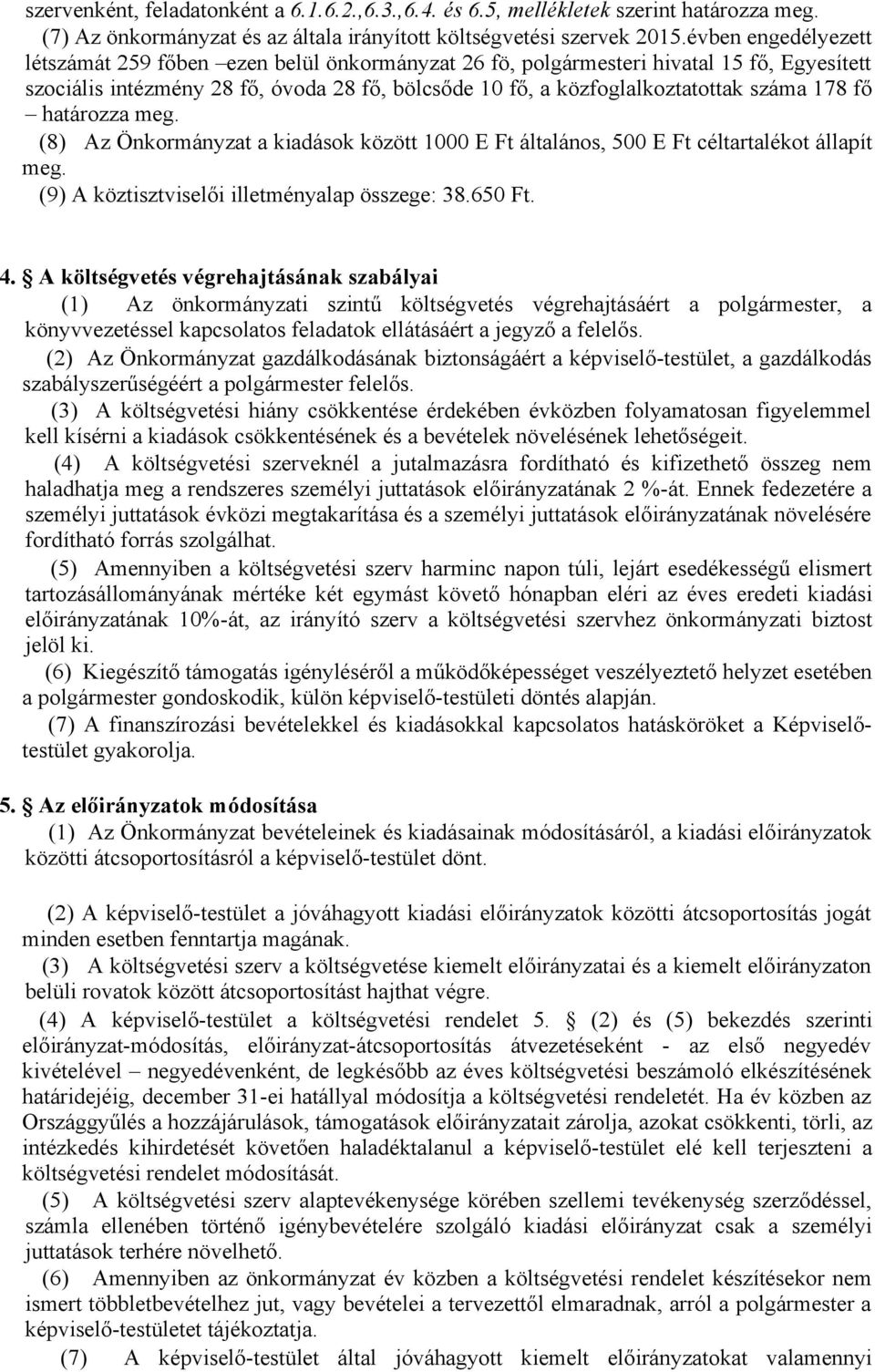 fő határozza meg. (8) Az Önkormányzat a kiadások között 1000 E Ft általános, 500 E Ft céltartalékot állapít meg. (9) A köztisztviselői illetményalap összege: 38.650 Ft. 4.