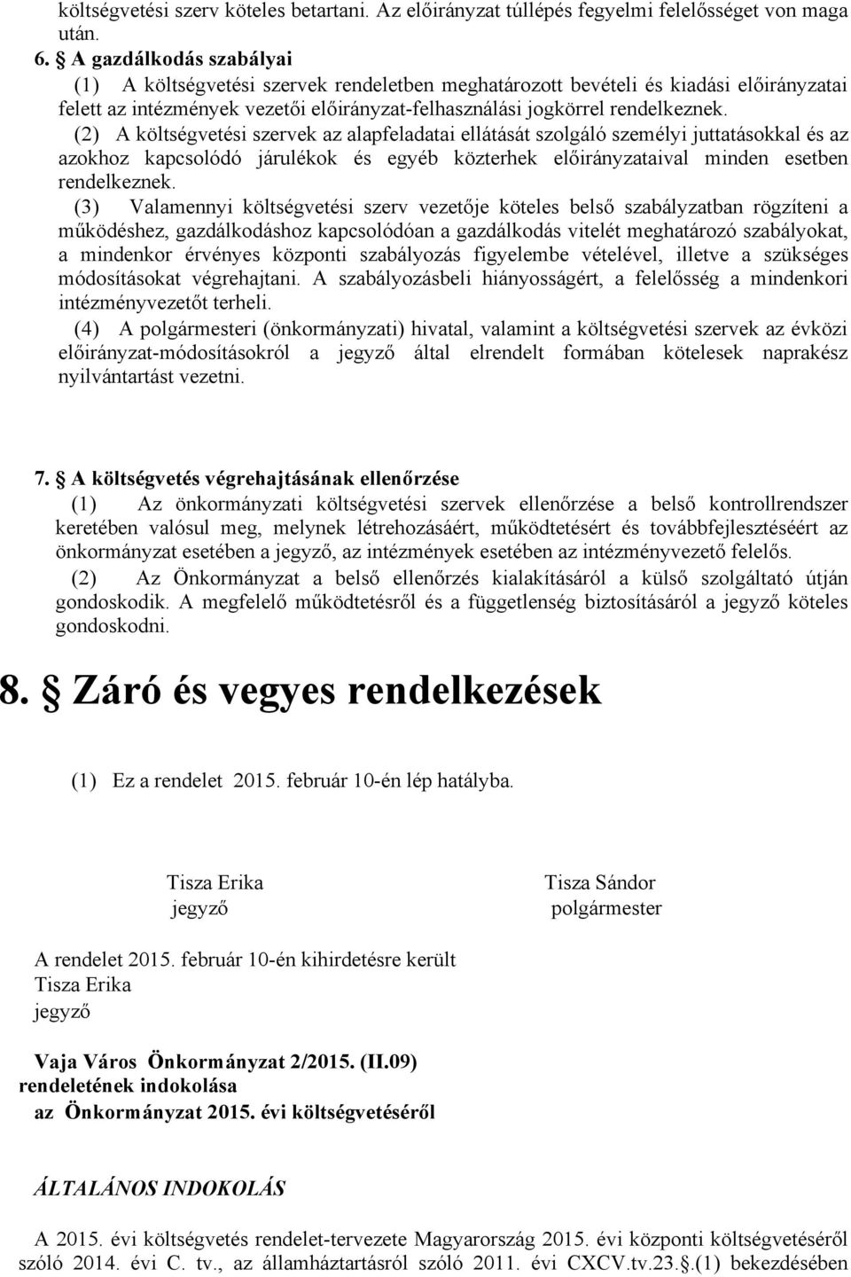 (2) A költségvetési szervek az alapfeladatai ellátását szolgáló személyi juttatásokkal és az azokhoz kapcsolódó járulékok és egyéb közterhek előirányzataival minden esetben rendelkeznek.