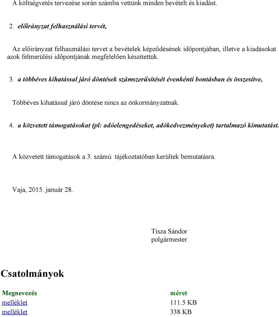 készítettük. 3. a többéves kihatással járó döntések számszerűsítését évenkénti bontásban és összesítve, Többéves kihatással járó döntése nincs az önkormányzatnak. 4.