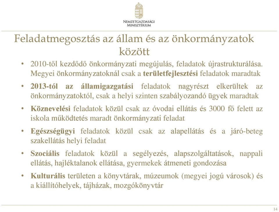 maradtak Köznevelési feladatok közül csak az óvodai ellátás és 3000 fő felett az iskola működtetés maradt önkormányzati feladat Egészségügyi feladatok közül csak az alapellátás és a járó-beteg